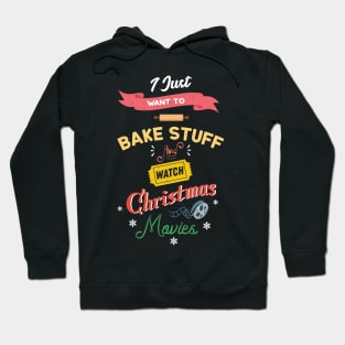 I Just Want To Bake Stuff And Watch Christmas Movies Love Baking Hoodie